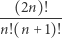  (2n)! --------- n!(n+ 1)! 