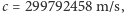 |c = 299792458 m/s, 
