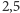 2,5 