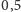0,5 