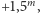  m +1,5 ,