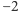 − 2 
