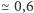 ≃ 0,6 