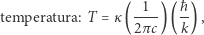  1 ħ temperatura: T = κ( ---) (--), 2πc k 