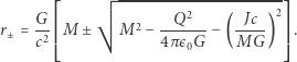  ---------------------- ⎡⎢ 2 2 ⎤⎥ r±= G- ⎢⎢M± M2− --Q--- − (-Jc-) ⎥⎥ . c2 ⎢⎢ 4π є0G MG ⎥⎥ ⎣ ⎦ 