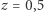z = 0,5 