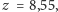 z = 8,55,