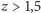 z > 1,5 