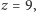 z = 9,