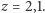 |z = 2,1.