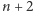 n + 2 