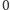 0 