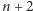 n + 2 