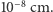 10−8 cm.