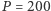 P = 200 