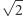  √ -- | 2 