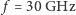 | f = 30 GHz 