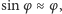 |sin φ ≈φ ,