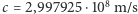 c = 2,997925 ⋅108 m/s 