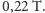 0,22 T.