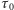 τ0 