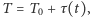 T = T0 +τ(t),