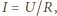 |I = U/R,