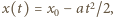 x(t) = x0− at2/2,