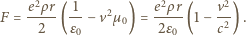  e2ρr 1 e2ρ r v2 F = -----(-- − v2µ0) =-----(1− --2). 2 ε0 2ε0 c 