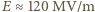 E ≈ 120 MV/m 