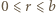 0 ⩽r ⩽ b