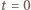 t | = 0 