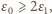 ε0⩾ 2ε1,