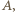 A,
