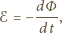ℰ = − dΦ-, dt 