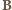 B 