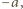 |−a,