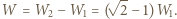 √ -- |W= W2 −W1 = ( 2− 1)W1. 
