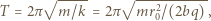  √ ----- √ ----------- T = 2 π m/k= 2π mr20/(2bq), 