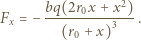 bq(2r x + x2) Fx = −-----0----3--. (r0 + x) 