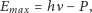 Emax= hν − P, 