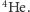 4 He.