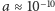  −10 a ≈ 10 