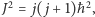 |J2 = j( j+ 1)ħ2, 