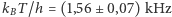 kBT /h = (1,56 ± 0,07) kHz 