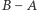 |B− A 