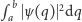  b pa ψ(q) 2dq 