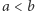 a < b 
