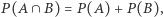 P (A∩ B) = P(A) + P(B), 