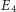 E 4 
